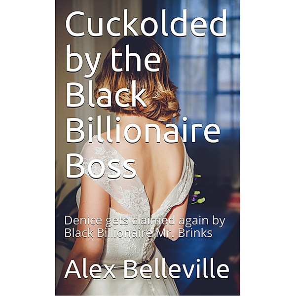 Cuckolded by the Black Billionaire Boss / Billionaire Boss, Alex Belleville