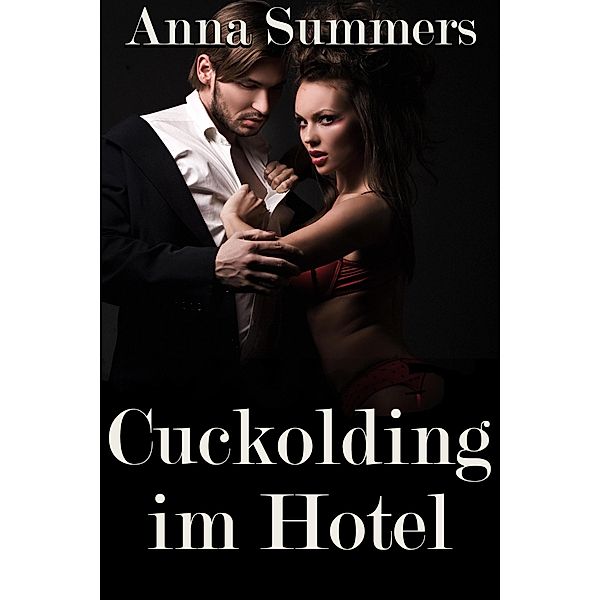 Cuckolding im Hotel (Meine Cuckolding Abenteuer, #2) / Meine Cuckolding Abenteuer, Anna Summers