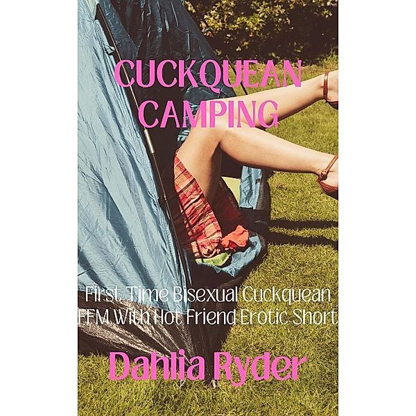 Cuckquean Camping: First Time Bisexual Cuckquean FFM With Hot Friend Erotic Short, Dahlia Ryder