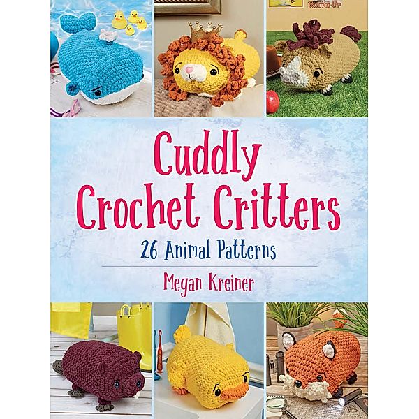 Cuddly Crochet Critters, Megan Kreiner