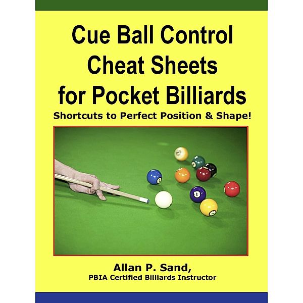 Cue Ball Control Cheat Sheets for Pocket Billiards - Shortcuts to Perfect Position & Shape, Allan P. Sand