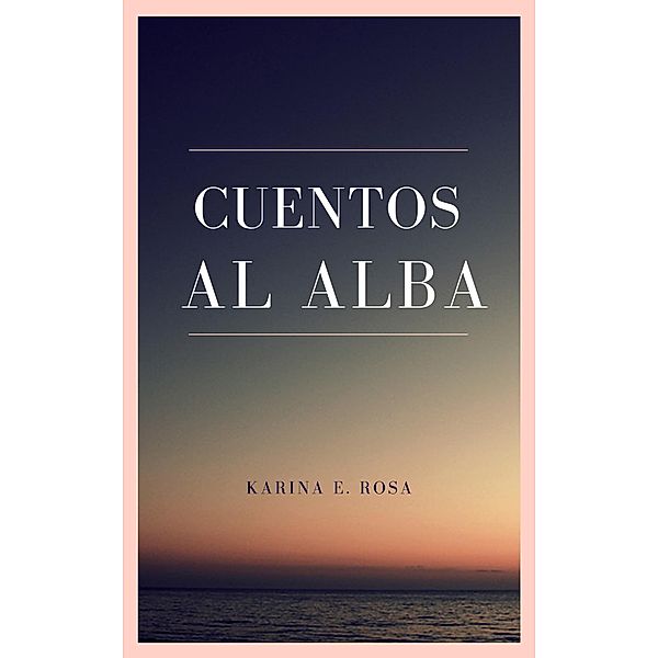 Cuentos al Alba: Tercer Mundial de Escritura, Karina Elisabet Rosa