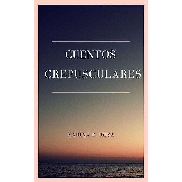 Cuentos Crepusculares: Segundo Mundial de Escritura, Karina Elisabet Rosa