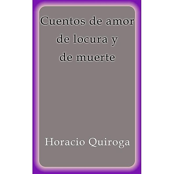 Cuentos de amor de locura y de muerte, Horacio Quiroga