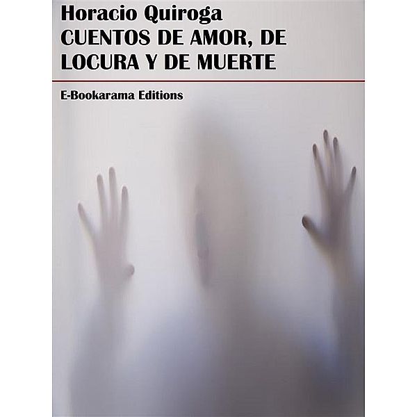 Cuentos de amor, de locura y de muerte, Horacio Quiroga
