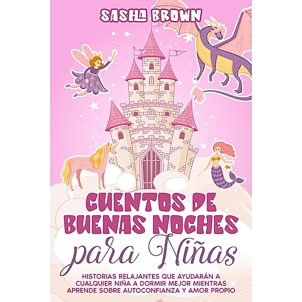 Cuentos De Buenas Noches Para Niñas: Sirenas, Unicornios, Hadas, Princesas y mas., Sasha Brown