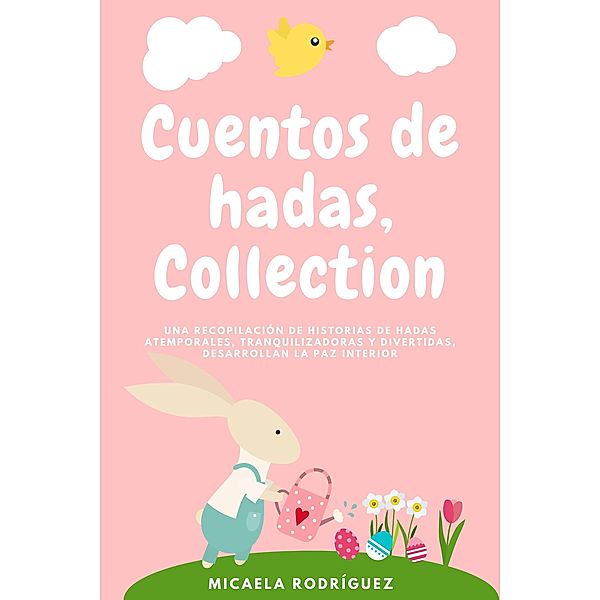 Cuentos de hadas collection: Una recopilación de historias de hadas atemporales, tranquilizadoras y divertidas, desarrollan la paz interior, Micaela Rodríguez