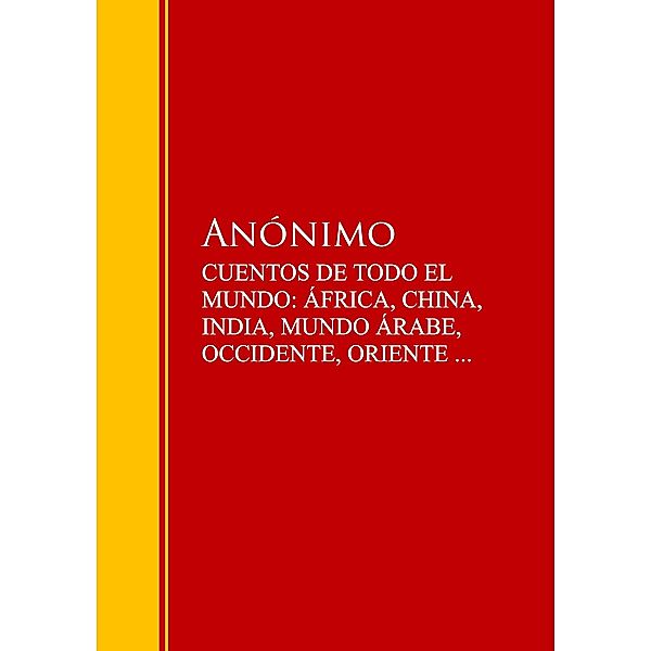 CUENTOS DE TODO EL MUNDO: ÁFRICA, CHINA, INDIA, MUNDO ÁRABE, OCCIDENTE, ORIENTE ... / Biblioteca de Grandes Escritores, Anónimo