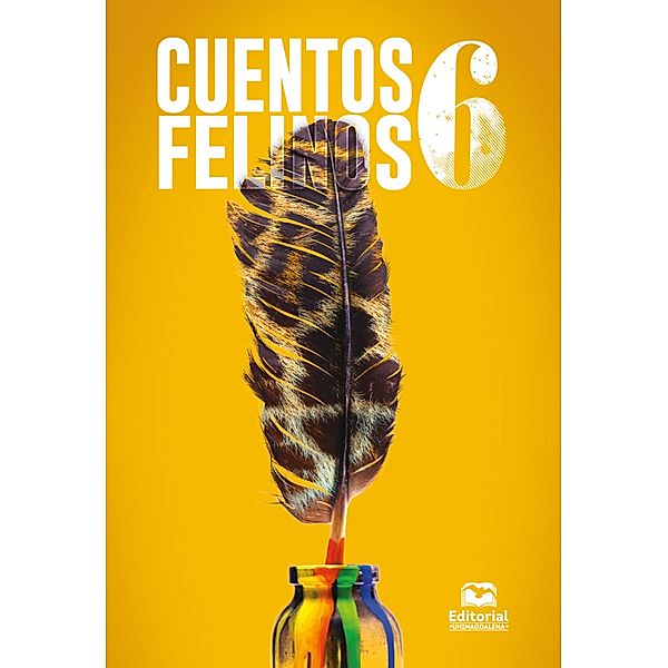 Cuentos felinos 6 / Ciencias Sociales, Martiniano Acosta, Vicenta María Siosi Pino, Guillermo Tedio, Adolfo Ariza Navarro, Paul Brito, José Luis Garcés González, Anabell Manjarrés Freyle, Julio Olaciregui, Boris Orlando Oyola Carrillo, Clinton Ramírez Contreras, Adriana v Consuegra