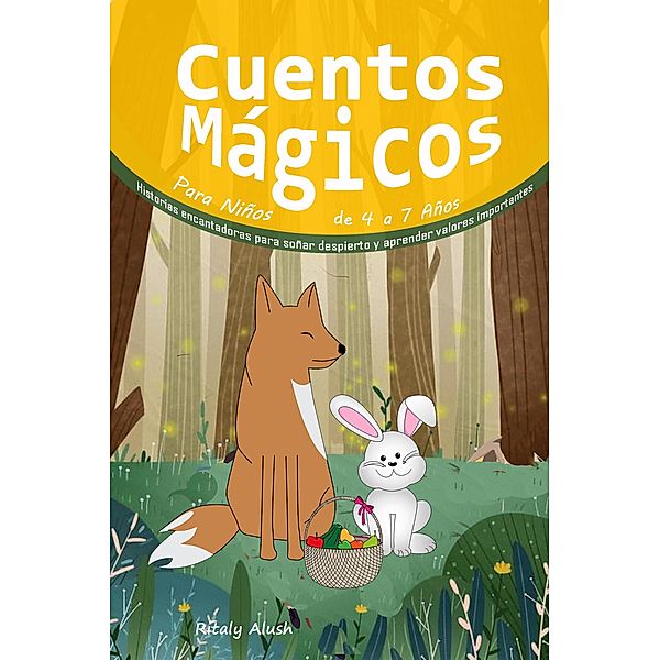 Cuentos Mágicos Para Niños de 4 a 7 Años: Historias encantadoras para soñar despierto y aprender valores importantes, Ritaly Alush