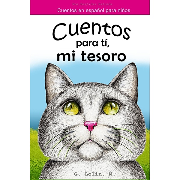 Cuentos para tí, mi tesoro: Cuentos en español para niños, Noe Bastidas Estrada, G. Lolin M.