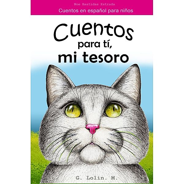 Cuentos para tí, mi tesoro: Cuentos en español para niños, Noe Bastidas Estrada, G. Lolin M.