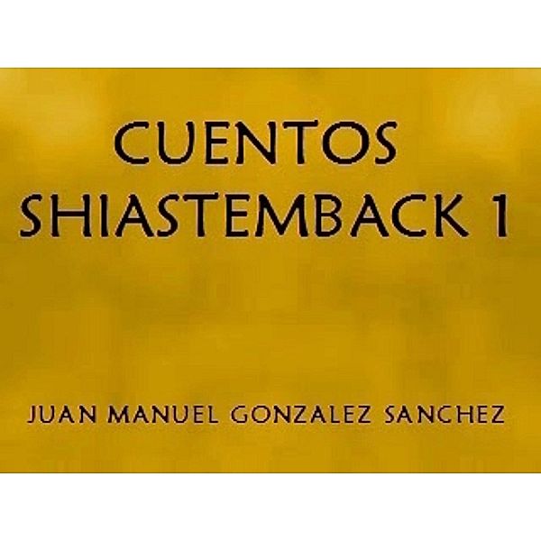 Cuentos Shiastemback 1, Juan Manuel Gonzalez Sanchez