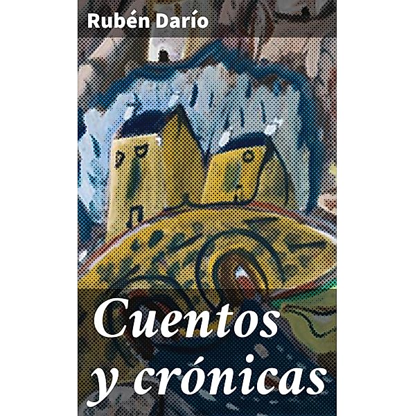 Cuentos y crónicas, Rubén Darío