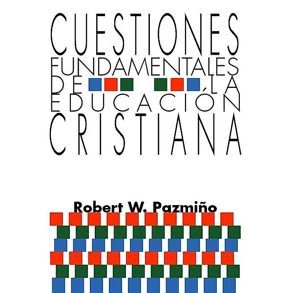 Cuestiones Fundamentales de la Educación Cristiana, Robert W. Pazmiño