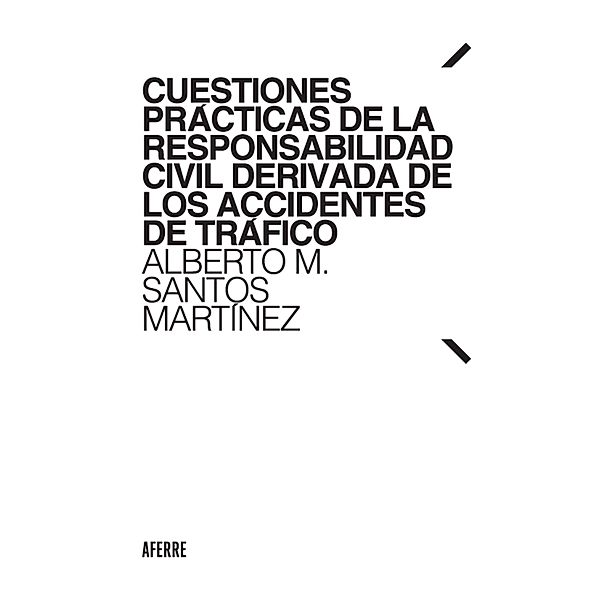 Cuestiones prácticas de la responsabilidad civil derivada de los accidentes de tráfico, Alberto M. Santos Martínez