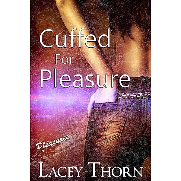 Cuffed for Pleasure (Pleasures, #1) / Pleasures, Lacey Thorn