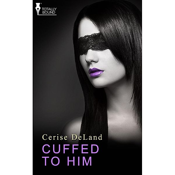 Cuffed to Him / Totally Bound Publishing, Cerise Deland