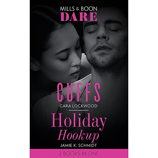 Cuffs / Holiday Hookup: Cuffs / Holiday Hookup (Mills & Boon Dare) / Dare, Cara Lockwood, Jamie K. Schmidt