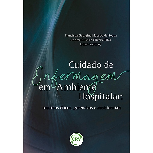 Cuidado de enfermagem em ambiente hospitalar, Francisca Georgina Macedo de Sousa, Andréa Cristina Oliveira Silva