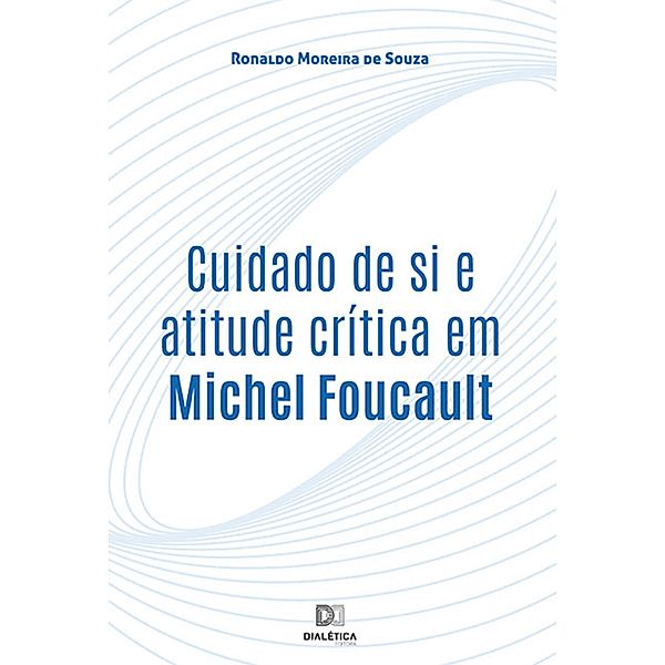 Cuidado de si e atitude crítica em Michel Foucault, Ronaldo Moreira de Souza