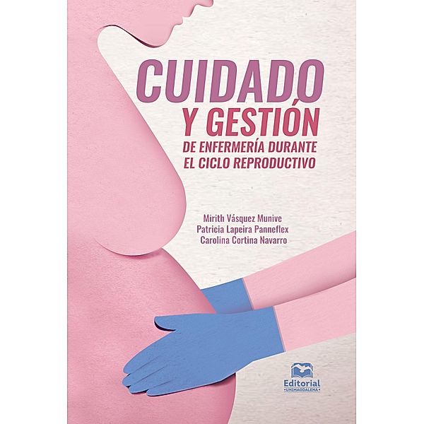 Cuidado y gestión de enfermería durante el ciclo reproductivo / Ciencias médicas y de salud, Mirith Vásquez Munive, Patricia Lapeira Panneflex, Carolina Elena Cortina Navarro