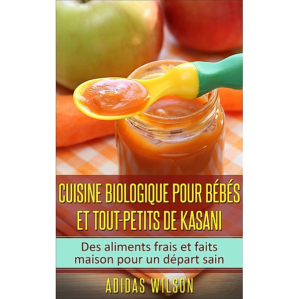 Cuisine biologique pour bébés et tout-petits de Kasani (Cuisine / Aliments pour bébés) / Cuisine / Aliments pour bébés, Adidas Wilson