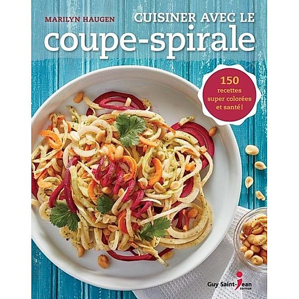 Cuisiner avec le coupe-spirale, Haugen Marilyn Haugen