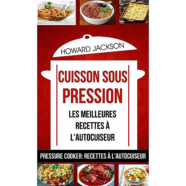 Cuisson sous pression: les meilleures recettes à l'autocuiseur (Pressure Cooker: Recettes à l'autocuiseur), Howard Jackson