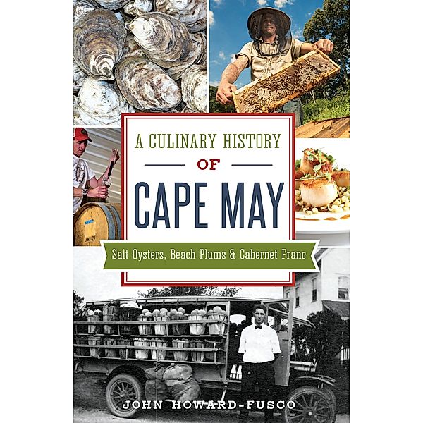 Culinary History of Cape May: Salt Oysters, Beach Plums & Cabernet Franc, John Howard-Fusco