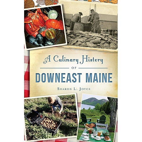 Culinary History of Downeast Maine, A, Sharon L. Joyce