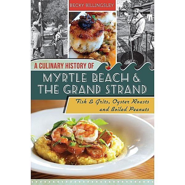 Culinary History of Myrtle Beach & the Grand Strand, Becky Billingsley