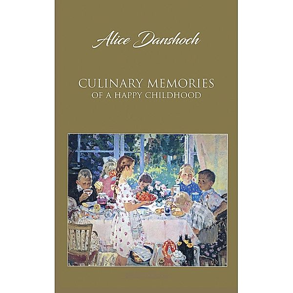 Culinary Memories of a Happy Childhood / Austin Macauley Publishers, Alice Danshoch