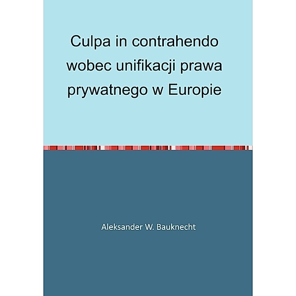 Culpa in contrahendo wobec unifikacji prawa prywatnego w Europie, Aleksander Bauknecht