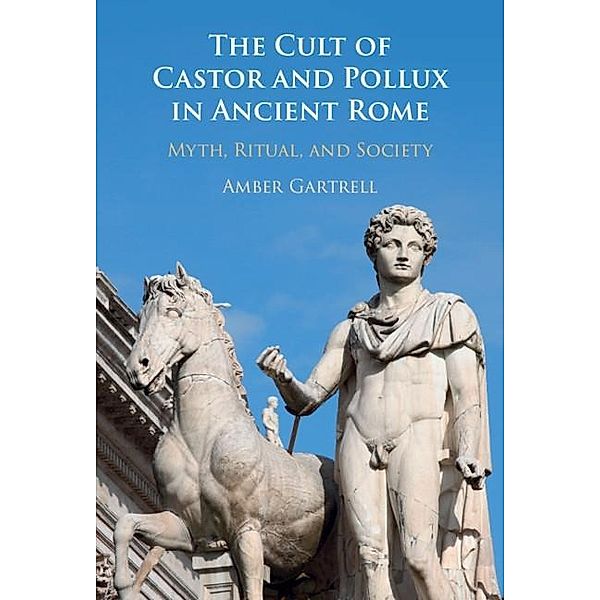 Cult of Castor and Pollux in Ancient Rome, Amber Gartrell