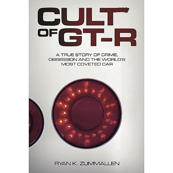 Cult of GT-R: A True Story of Crime, Obsession and the World's Most Coveted Car, Ryan ZumMallen