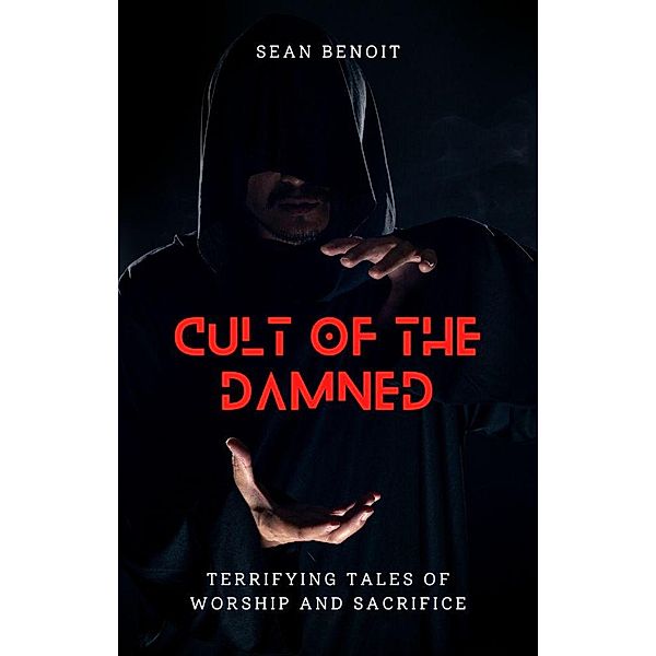 Cult of the Damned: Terrifying Tales of Worship and Sacrifice, Sean Benoit
