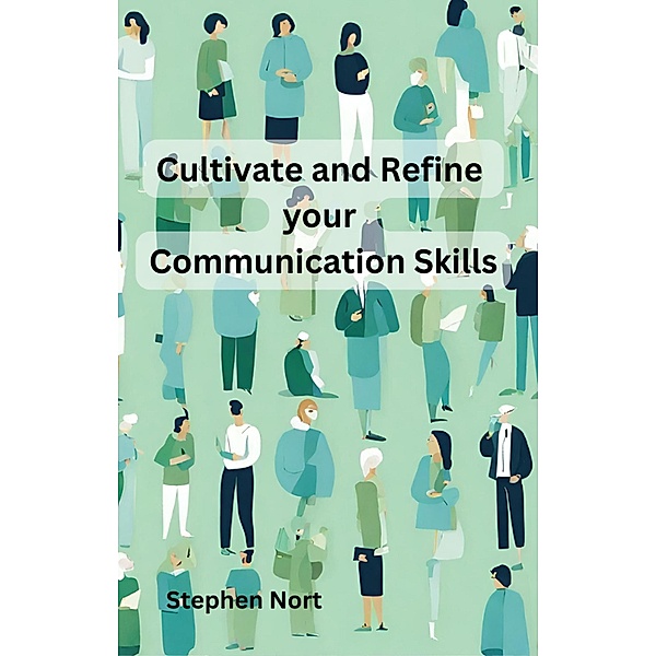 Cultivate and Refine your Communication Skills, Stephen Nort