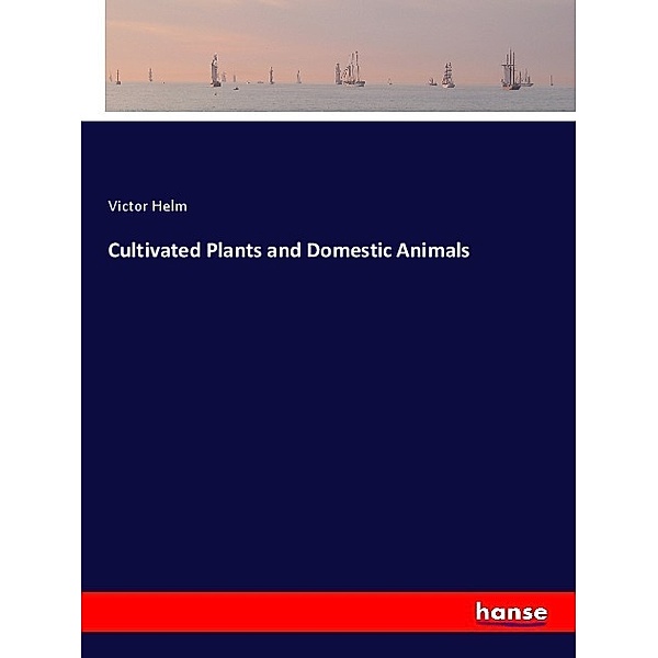 Cultivated Plants and Domestic Animals, Victor Helm