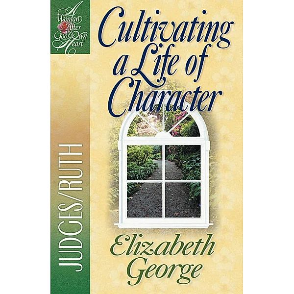 Cultivating a Life of Character / A Woman After God's Own Heart, Elizabeth George