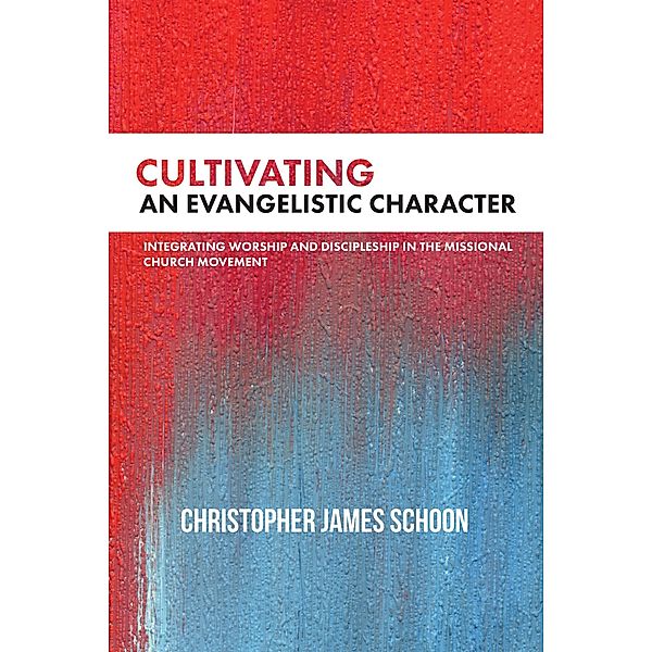 Cultivating an Evangelistic Character, Christopher James Schoon