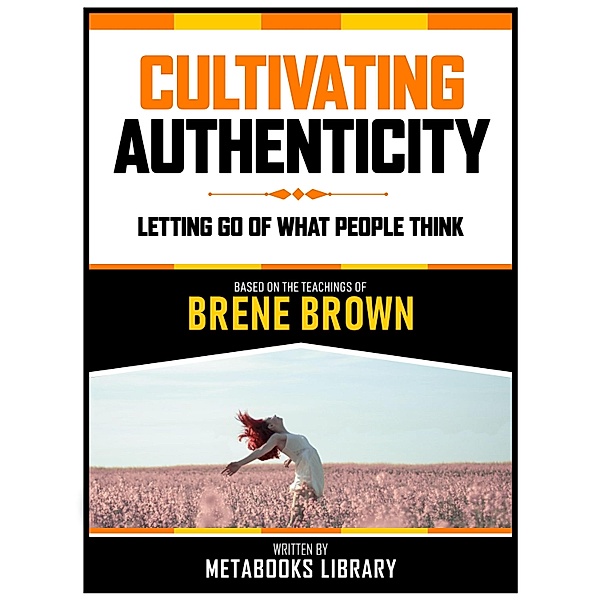 Cultivating Authenticity - Based On The Teachings Of Brene Brown, Metabooks Library