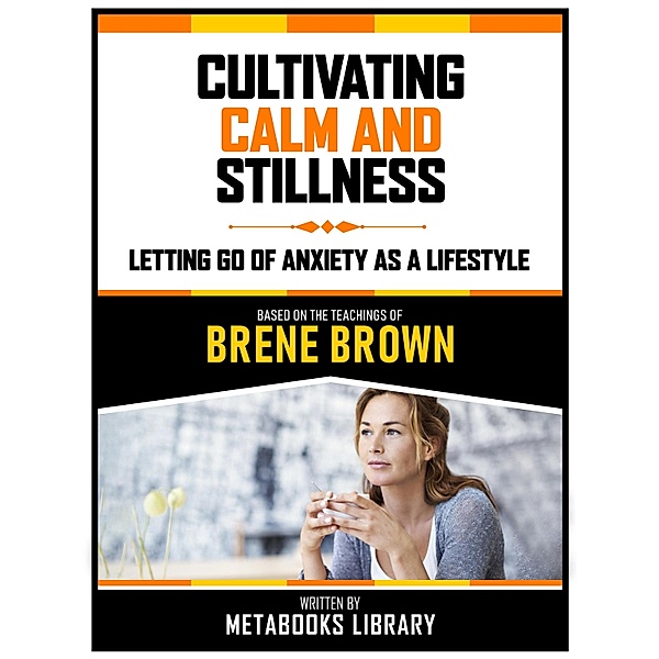 Cultivating Calm And Stillness - Based On The Teachings Of Brene Brown, Metabooks Library