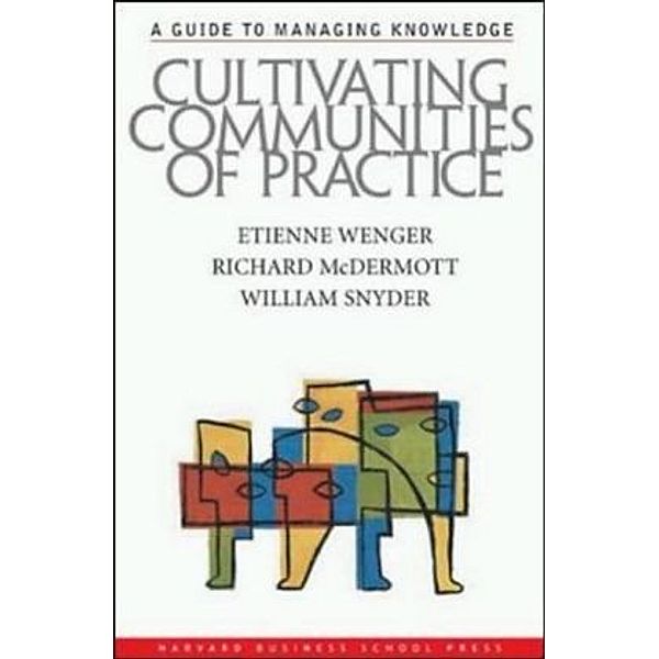 Cultivating Communities of Practice, Etienne Wenger, Richard McDermott, William Snyder