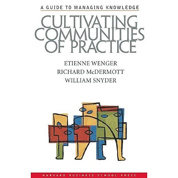 Cultivating Communities of Practice, Etienne Wenger, Richard A. Mcdermott, William Snyder