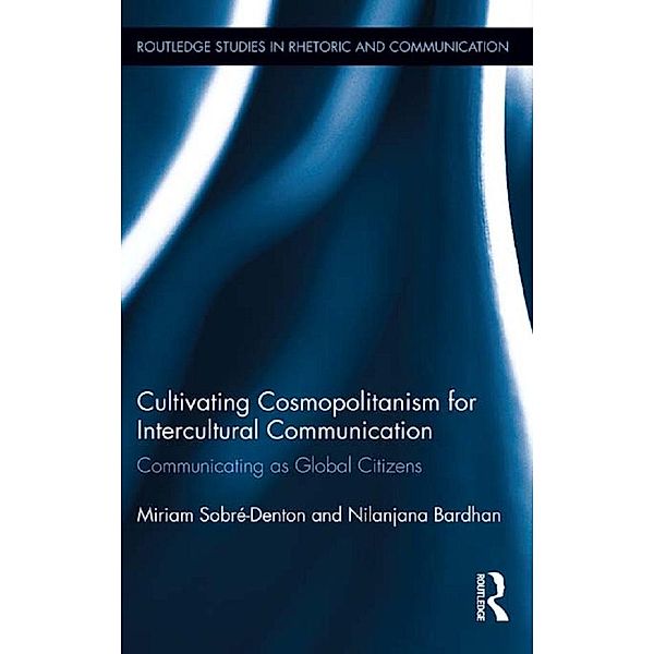 Cultivating Cosmopolitanism for Intercultural Communication / Routledge Studies in Rhetoric and Communication, Miriam Sobre-Denton, Nilanjana Bardhan