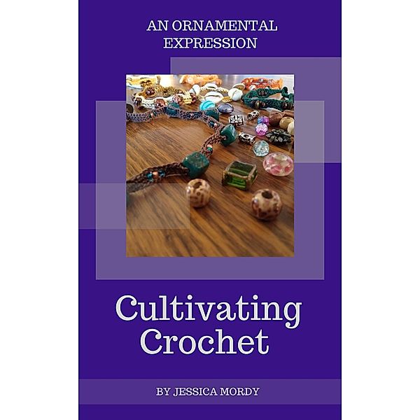 Cultivating Crochet:  An Ornamental Expression, Jessica Mordy