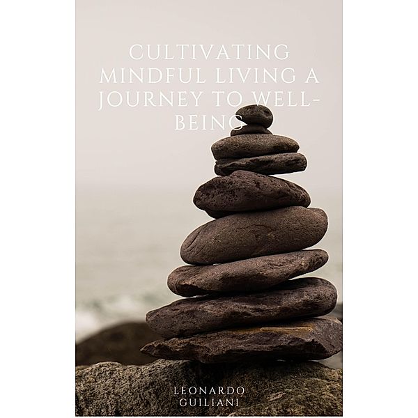 Cultivating Mindful Living A Journey to Well-Being, Leonardo Guiliani