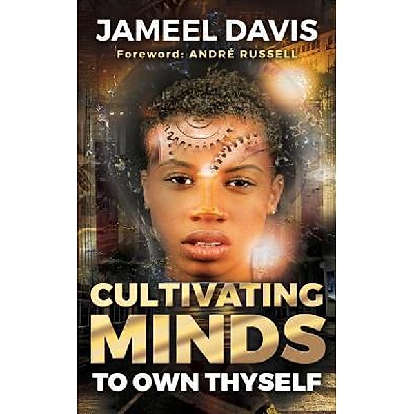 Cultivating Minds To Own Thyself / Cleveland Author Jameel Davis, Jameel D Davis