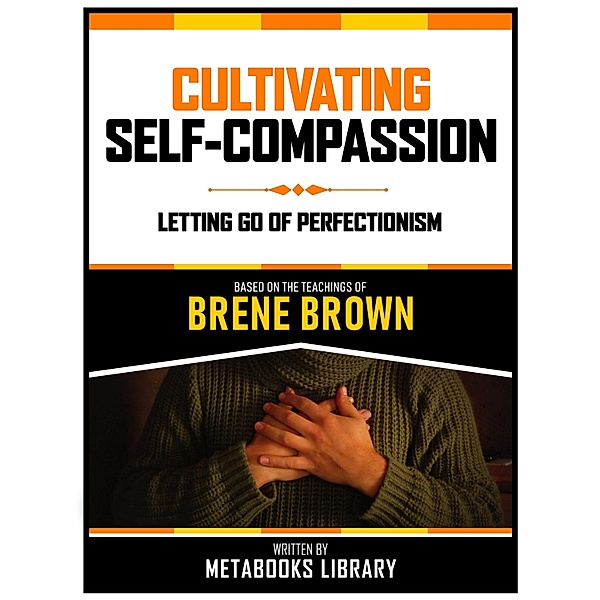 Cultivating Self-Compassion - Based On The Teachings Of Brene Brown, Metabooks Library